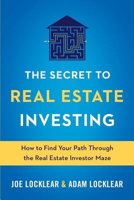 The Secret to Real Estate Investing: How to Find Your Path Through the Real Estate Investor Maze by Locklear, Adam J.