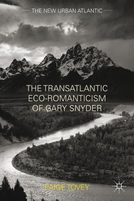 The Transatlantic Eco-Romanticism of Gary Snyder by Tovey, Paige
