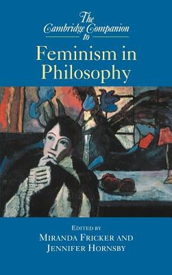 The Cambridge Companion to Feminism in Philosophy by Fricker, Miranda