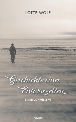 Geschichte eines Entwurzelten: Einer von vielen? by Lotte Wolf