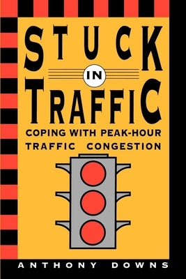 Stuck in Traffic: Coping with Peak-Hour Traffic Congestion by Downs, Anthony