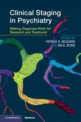 Clinical Staging in Psychiatry: Making Diagnosis Work for Research and Treatment by McGorry, Patrick D.