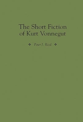 The Short Fiction of Kurt Vonnegut by Reed, Peter J.