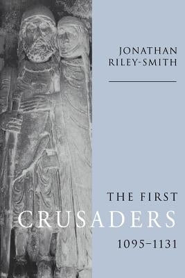 The First Crusaders, 1095 1131 by Riley-Smith, Jonathan