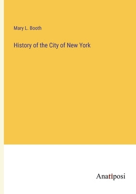 History of the City of New York by Booth, Mary L.