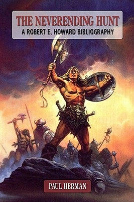 The Neverending Hunt: A Bibliography of Robert E. Howard by Herman, Paul