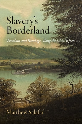 Slavery's Borderland: Freedom and Bondage Along the Ohio River by Salafia, Matthew