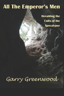 All The Emperor's Men - Heralding the Cults of the Apocalypse by Greenwood, Garry