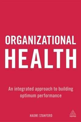 Organizational Health: An Integrated Approach to Building Optimum Performance by Stanford, Naomi