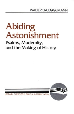 Abiding Astonishment: Psalms, Modernity, and the Making of History by Brueggemann, Walter