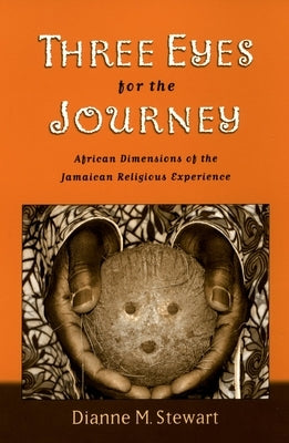 Three Eyes for the Journey: African Dimensions of the Jamaican Religious Experience by Stewart, Dianne M.