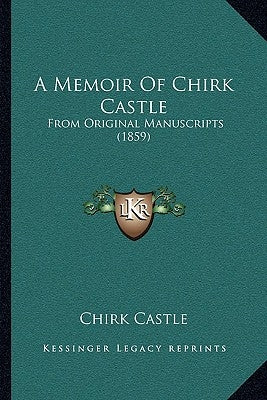 A Memoir Of Chirk Castle: From Original Manuscripts (1859) by Chirk Castle