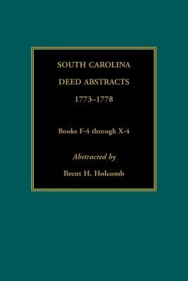 South Carolina Deed Abstracts, 1773-1778, Books F-4 through X-4 by Holcomb, Brent