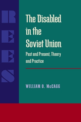 The Disabled in the Soviet Union: Past and Present, Theory and Practice by McCagg, William O.