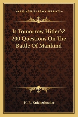 Is Tomorrow Hitler's? 200 Questions on the Battle of Mankind by Knickerbocker, H. R.