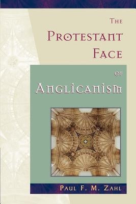 The Protestant Face of Anglicanism by Zahl, Paul F. M.