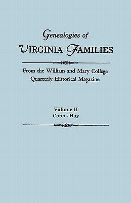 Genealogies of Virginia Families from the William and Mary College Quarterly Historical Magazine. In Five Volumes. Volume II: Cobb - Hay by Virginia