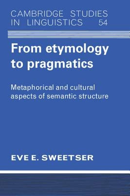 From Etymology to Pragmatics: Metaphorical and Cultural Aspects of Semantic Stucture by Sweetser, Eve