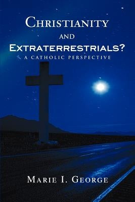 Christianity and Extraterrestrials?: A Catholic Perspective by George, Marie I.