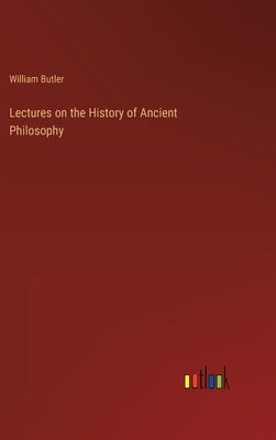 Lectures on the History of Ancient Philosophy by Butler, William