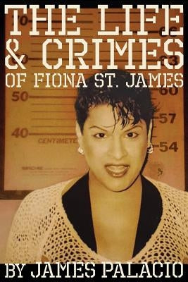 The Life and Crimes of Fiona St. James by Palacio, James