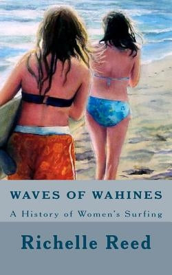 Waves of Wahines: A History of Women's Surfing by Reed, Richelle M.