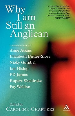 Why I Am Still an Anglican: Essays and Conversations by Chartres, Caroline