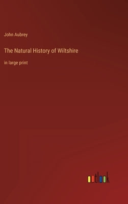 The Natural History of Wiltshire: in large print by Aubrey, John