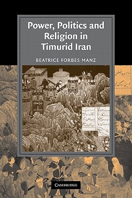 Power, Politics and Religion in Timurid Iran by Manz, Beatrice Forbes