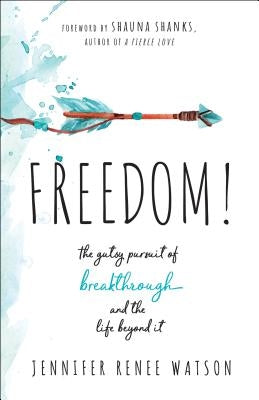 Freedom!: The Gutsy Pursuit of Breakthrough and the Life Beyond It by Watson, Jennifer Renee