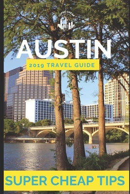 Super Cheap Austin: Travel Guide 2019: How to enjoy a $1,000 trip to Austin for under $250 by Tang, Phil G.