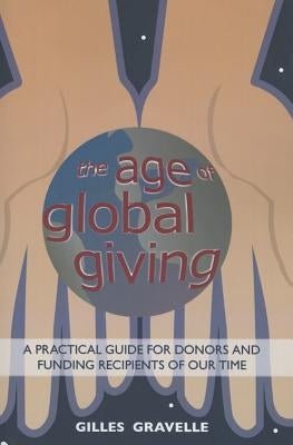 The Age of Global Giving: A Practical Guide for Donors and Recipients by Gravelle, Gilles