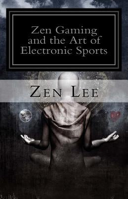 Zen Gaming and the Art of Electronic Sports by Southard, Lee L.