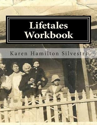 Lifetales Workbook: Writing Your Life Stories by Hamilton Silvestri, Karen