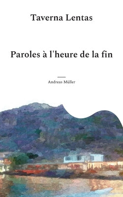 Taverna Lentas: Paroles à l'heure de la fin by Müller, Andreas