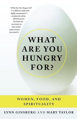 What Are You Hungry For?: Women, Food, and Spirituality by Ginsburg, Lynn