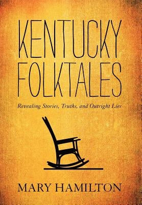Kentucky Folktales: Revealing Stories, Truths, and Outright Lies by Hamilton, Mary