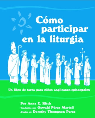 Como Participar En La Liturgia: Un Libro de Actividades Para Los Ninos Anglicanos-Episcopales by Kitch, Anne E.