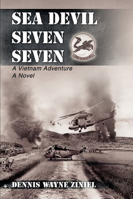 Sea Devil Seven Seven: A Vietnam Adventure by Ziniel, Dennis Wayne