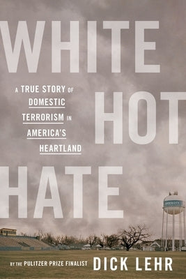 White Hot Hate: A True Story of Domestic Terrorism in America's Heartland by Lehr, Dick