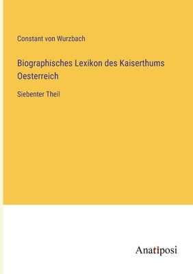 Biographisches Lexikon des Kaiserthums Oesterreich: Siebenter Theil by Wurzbach, Constant Von
