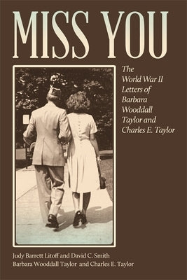 Miss You: The World War II Letters of Barbara Wooddall Taylor and Charles E. Taylor by Taylor, Barbara Woodall