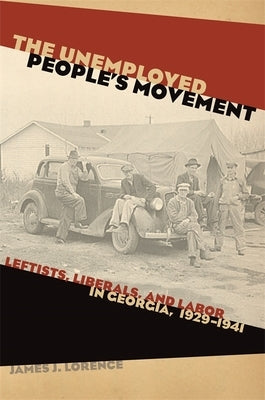 The Unemployed People's Movement: Leftists, Liberals, and Labor in Georgia, 1929-1941 by Lorence, James J.