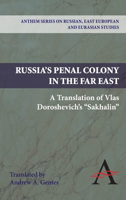 Russia's Penal Colony in the Far East: A Translation of Vlas Doroshevich's Sakhalin by Doroshevich, Vlas Mikhalovich