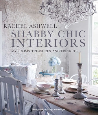 Shabby Chic Interiors: My Rooms, Treasures, and Trinkets by Ashwell, Rachel