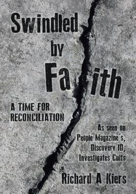 Swindled by Faith: A Time For Reconciliation by Kiers, Richard A.