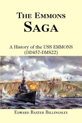 The Emmons Saga: A History of the USS EMMONS (DD457-DMS22) by Billingsley, Edward Baxter