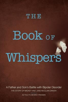 The Book of Whispers: A Father and Son's Battle with Bipolar Disorder by Freeman, Beverly