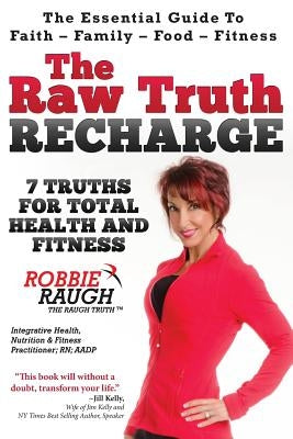 The Raw Truth Recharge: 7 Truths For Total Health and Fitness by Raugh, Robbie