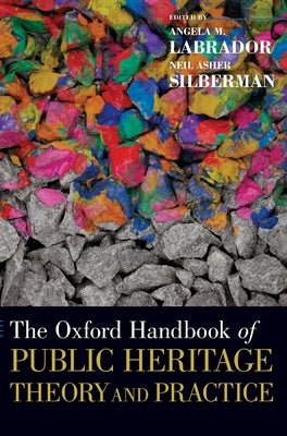 The Oxford Handbook of Public Heritage Theory and Practice by Labrador, Angela M.